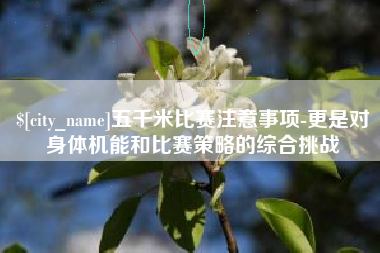 晋城五千米比赛注意事项-更是对身体机能和比赛策略的综合挑战