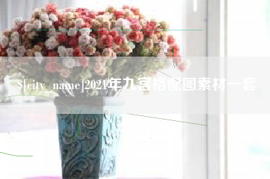 晋城2021年九宫格配图素材一套