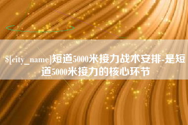 晋城短道5000米接力战术安排-是短道5000米接力的核心环节