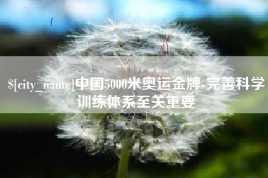 晋城中国5000米奥运金牌-完善科学训练体系至关重要