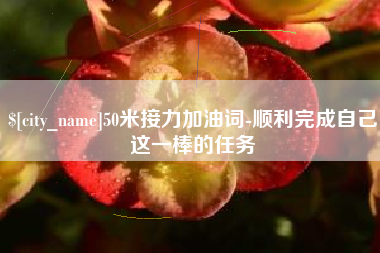 晋城50米接力加油词-顺利完成自己这一棒的任务