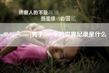晋城男子5000米的世界纪录是什么