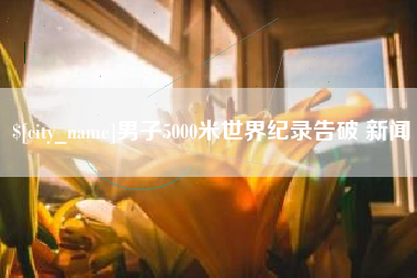 晋城男子5000米世界纪录告破 新闻