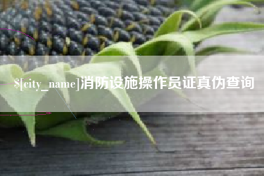 晋城消防设施操作员证真伪查询