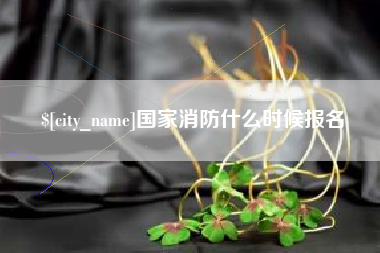 晋城国家消防什么时候报名