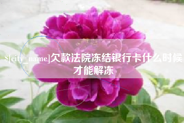 晋城欠款法院冻结银行卡什么时候才能解冻